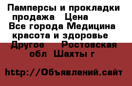 Памперсы и прокладки продажа › Цена ­ 300 - Все города Медицина, красота и здоровье » Другое   . Ростовская обл.,Шахты г.